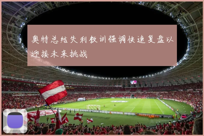 奥特总结失利教训强调快速复盘以迎接未来挑战