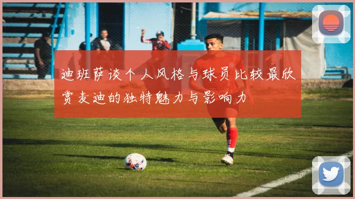 迪班萨谈个人风格与球员比较最欣赏麦迪的独特魅力与影响力