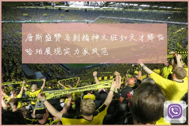 唐斯盛赞马刺精神文班如天才降临哈珀展现实力派风范